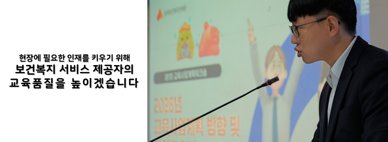 현장에 필요한 인재를 키우기 위해 보건복지 서비스 제공자의 교육품질을 높이겠습니다.